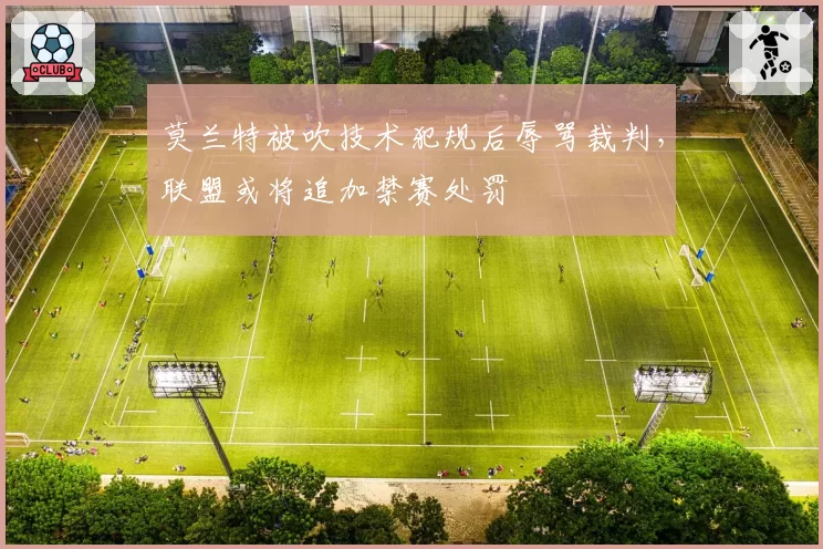 莫兰特被吹技术犯规后辱骂裁判,联盟或将追加禁赛处罚
