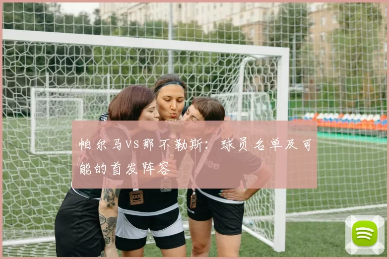 帕尔马vs那不勒斯:球员名单及可能的首发阵容