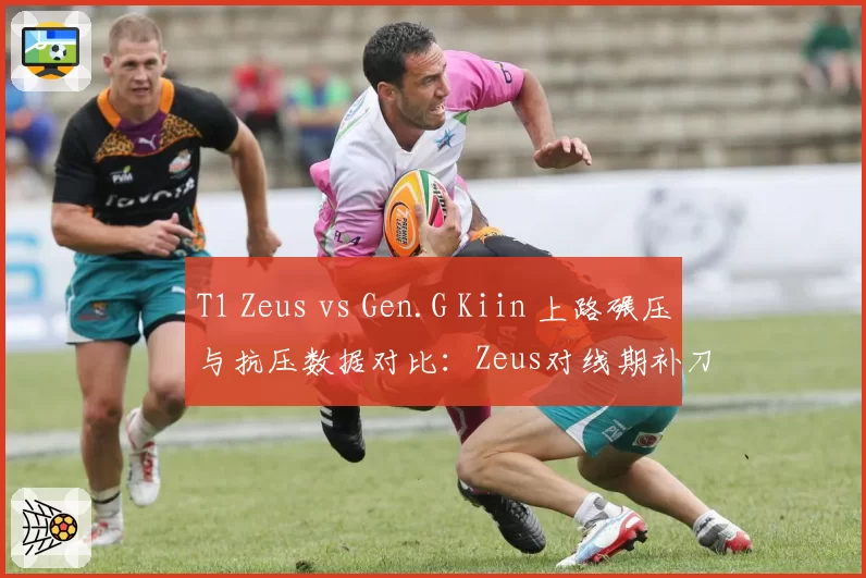 T1 Zeus vs Gen.G Kiin 上路碾压与抗压数据对比：Zeus对线期补刀压制17刀，Kiin团战承伤高25%
